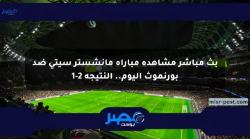 بث مباشر مشاهدة مباراة مانشستر سيتي ضد بورنموث اليوم.. النتيجة 2-1